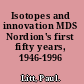 Isotopes and innovation MDS Nordion's first fifty years, 1946-1996 /