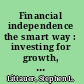 Financial independence the smart way : investing for growth, income, and retirement /