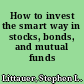 How to invest the smart way in stocks, bonds, and mutual funds /