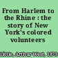 From Harlem to the Rhine : the story of New York's colored volunteers /