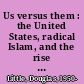 Us versus them : the United States, radical Islam, and the rise of the green threat /