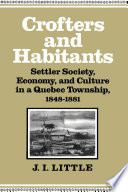 Crofters and habitants settler society, economy, and culture in a Quebec Township, 1848-1881 /