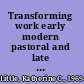 Transforming work early modern pastoral and late medieval poetry /