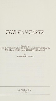 The fantasts : studies in J.R.R. Tolkien, Lewis Carroll, Mervyn Peake, Nikolay Gogol, and Kenneth Grahame /
