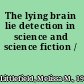 The lying brain lie detection in science and science fiction /