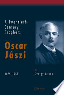 A twentieth-century prophet Oscár Jászi, 1875-1957 /