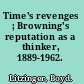 Time's revenges ; Browning's reputation as a thinker, 1889-1962.