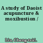 A study of Daoist acupuncture & moxibustion /