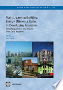 Mainstreaming building energy efficiency codes in developing countries global experiences and lessons from early adopters /