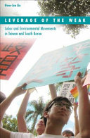 Leverage of the weak : labor and environmental movements in Taiwan and South Korea /