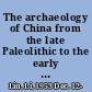 The archaeology of China from the late Paleolithic to the early bronze age /