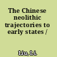 The Chinese neolithic trajectories to early states /