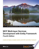 WCF multi-layer services development with Entity Framework : create and deploy complete solutions with WCF and Entity Framework /
