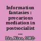 Information fantasies : precarious mediation in postsocialist China /