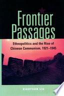 Frontier passages : ethnopolitics and the rise of Chinese communism, 1921-1945 /