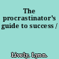 The procrastinator's guide to success /