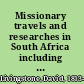 Missionary travels and researches in South Africa including a sketch of sixteen years' residence in the interior of Africa ... /