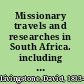 Missionary travels and researches in South Africa. including a sketch of sixteen years' residence in the interior of Africa ... /