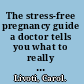 The stress-free pregnancy guide a doctor tells you what to really expect /