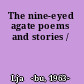 The nine-eyed agate poems and stories /
