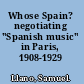 Whose Spain? negotiating "Spanish music" in Paris, 1908-1929 /