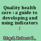 Quality health care : a guide to developing and using indicators /