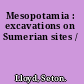 Mesopotamia : excavations on Sumerian sites /