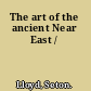 The art of the ancient Near East /