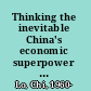 Thinking the inevitable China's economic superpower aspiration in the new paradigm /