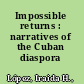 Impossible returns : narratives of the Cuban diaspora /