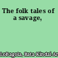 The folk tales of a savage,