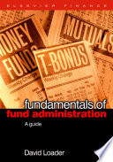 Fundamentals of fund administration a complete guide from fund set up to settlement and beyond /