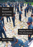 Shadow economies of cinema : mapping informal film distribution /