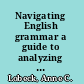 Navigating English grammar a guide to analyzing real language /