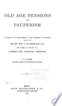 Old age pensions and pauperism; an inquiry as to the bearing of the statistics of pauperism quoted by the Rt. Hon. J. Chamberlain, M.P. and others in support of a scheme for national pensions.