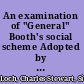 An examination of "General" Booth's social scheme Adopted by the Council of the London Charity Organisation Society.