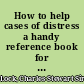 How to help cases of distress a handy reference book for almoners and others,