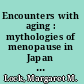 Encounters with aging : mythologies of menopause in Japan and North America /