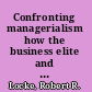 Confronting managerialism how the business elite and their schools threw our lives out of balance /