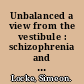 Unbalanced a view from the vestibule : schizophrenia and hyperattention /