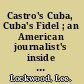 Castro's Cuba, Cuba's Fidel ; an American journalist's inside look at today's Cuba in text and picture.