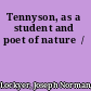 Tennyson, as a student and poet of nature  /