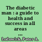 The diabetic man : a guide to health and success in all areas of your life : with advice, empathy, and support for those who have a diabetic man in their lives /