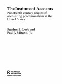 The Institute of Accounts nineteenth-century origins of accounting professionalism in the United States /