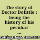 The story of Doctor Dolittle : being the history of his peculiar life at home and astonishing adventures in foreign parts, never before printed /