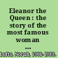 Eleanor the Queen : the story of the most famous woman of the Middle Ages /