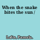 When the snake bites the sun /