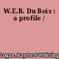 W.E.B. Du Bois : a profile /