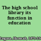 The high school library its function in education
