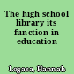 The high school library its function in education